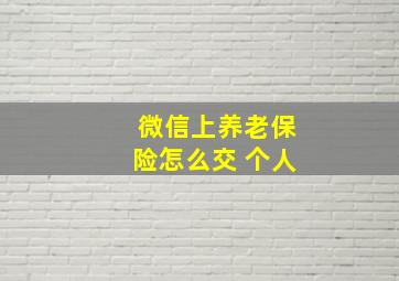 微信上养老保险怎么交 个人